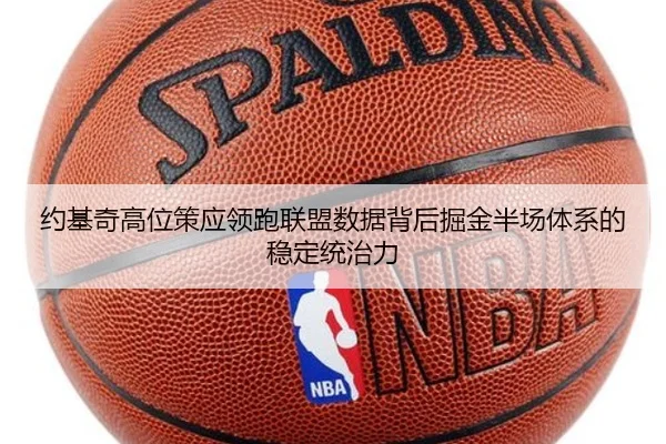 约基奇高位策应领跑联盟数据背后掘金半场体系的稳定统治力